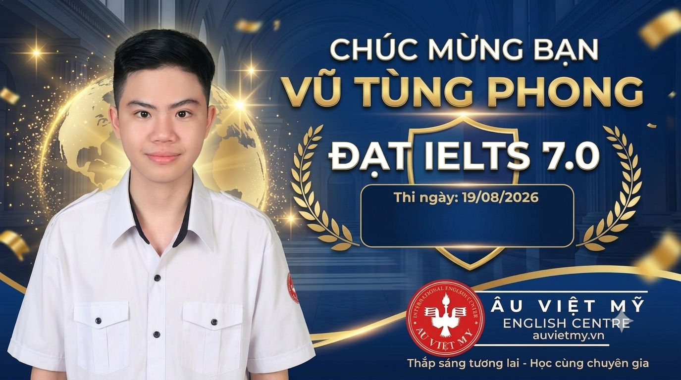 Chúc Mừng Vũ Tùng Phong đạt IELTS 7.0: Bứt phá giới hạn tại Âu Việt Mỹ English Centre