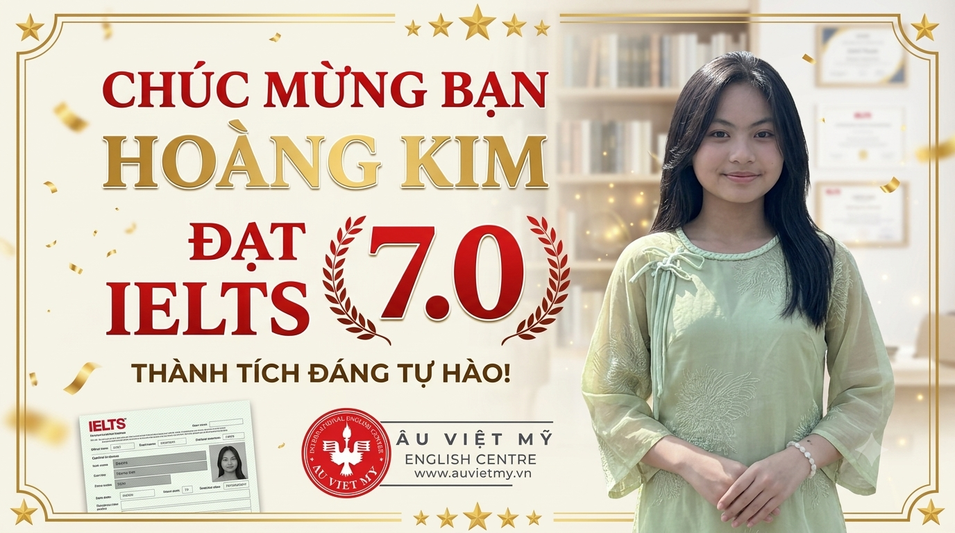 Chúc Mừng Hoàng Kim đạt IELTS 7.0: Bí Quyết Đạt Điểm Vàng Từ Âu Việt Mỹ